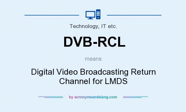 What does DVB-RCL mean? It stands for Digital Video Broadcasting Return Channel for LMDS