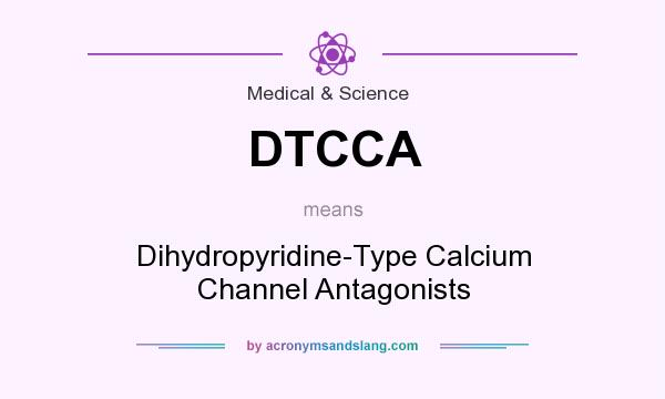 What does DTCCA mean? It stands for Dihydropyridine-Type Calcium Channel Antagonists