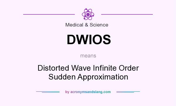 What does DWIOS mean? It stands for Distorted Wave Infinite Order Sudden Approximation