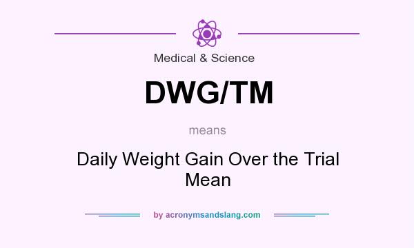 What does DWG/TM mean? It stands for Daily Weight Gain Over the Trial Mean