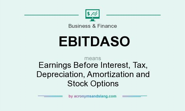 What does EBITDASO mean? It stands for Earnings Before Interest, Tax, Depreciation, Amortization and Stock Options