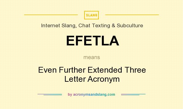What does EFETLA mean? It stands for Even Further Extended Three Letter Acronym