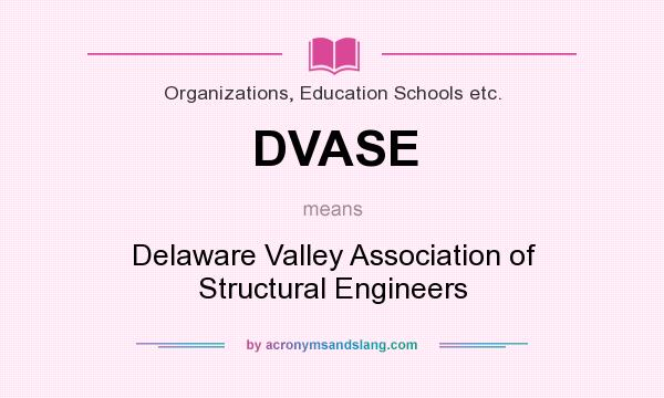 What does DVASE mean? It stands for Delaware Valley Association of Structural Engineers