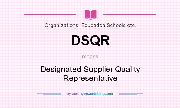 What does DSQR mean? It stands for Designated Supplier Quality Representative