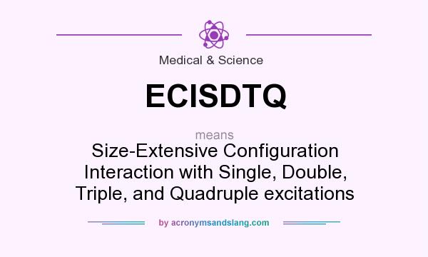 What does ECISDTQ mean? It stands for Size-Extensive Configuration Interaction with Single, Double, Triple, and Quadruple excitations