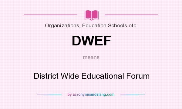 What does DWEF mean? It stands for District Wide Educational Forum