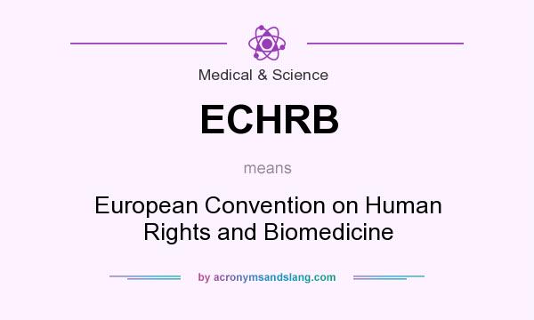 What does ECHRB mean? It stands for European Convention on Human Rights and Biomedicine