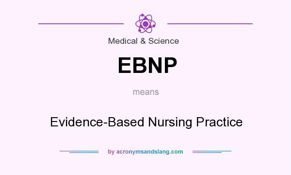 What does EBNP mean? It stands for Evidence-Based Nursing Practice