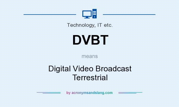 What does DVBT mean? It stands for Digital Video Broadcast Terrestrial