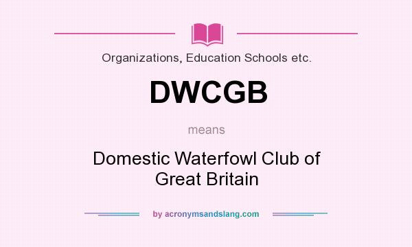 What does DWCGB mean? It stands for Domestic Waterfowl Club of Great Britain