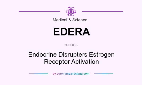 What does EDERA mean? It stands for Endocrine Disrupters Estrogen Receptor Activation