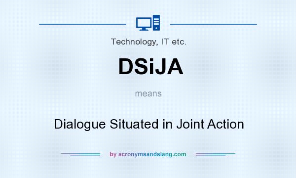 What does DSiJA mean? It stands for Dialogue Situated in Joint Action