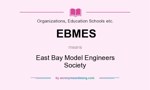What does EBMES mean? It stands for East Bay Model Engineers Society