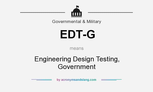 What does EDT-G mean? It stands for Engineering Design Testing, Government