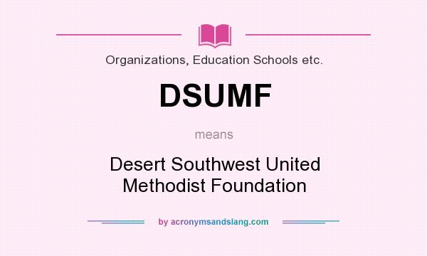 What does DSUMF mean? It stands for Desert Southwest United Methodist Foundation