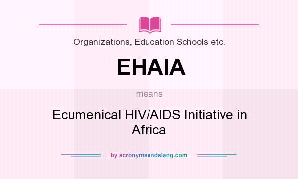 What does EHAIA mean? It stands for Ecumenical HIV/AIDS Initiative in Africa