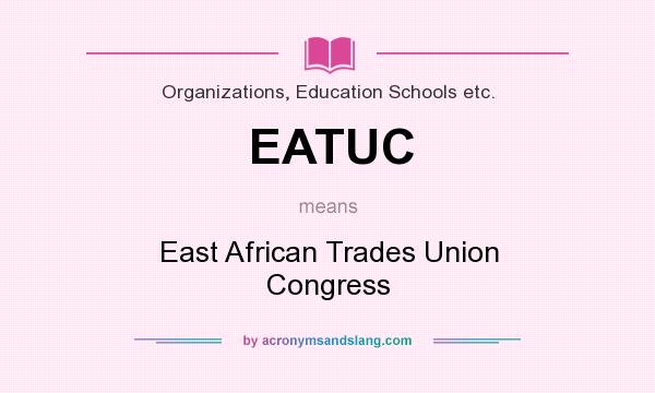 What does EATUC mean? It stands for East African Trades Union Congress