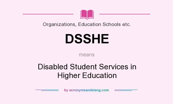 What does DSSHE mean? It stands for Disabled Student Services in Higher Education
