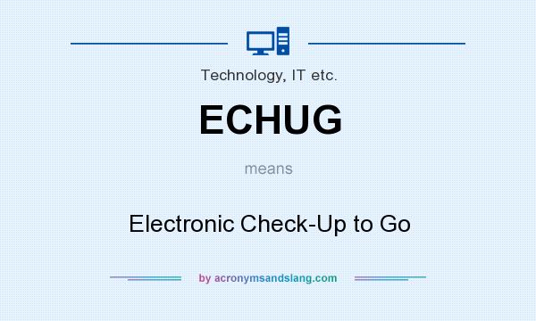 What does ECHUG mean? It stands for Electronic Check-Up to Go
