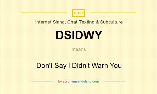 What does DSIDWY mean? It stands for Don`t Say I Didn`t Warn You