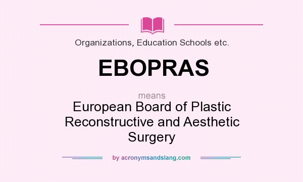 What does EBOPRAS mean? It stands for European Board of Plastic Reconstructive and Aesthetic Surgery