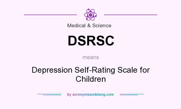 What does DSRSC mean? It stands for Depression Self-Rating Scale for Children
