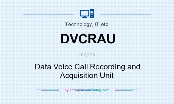 What does DVCRAU mean? It stands for Data Voice Call Recording and Acquisition Unit