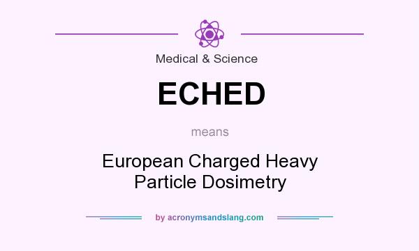 What does ECHED mean? It stands for European Charged Heavy Particle Dosimetry