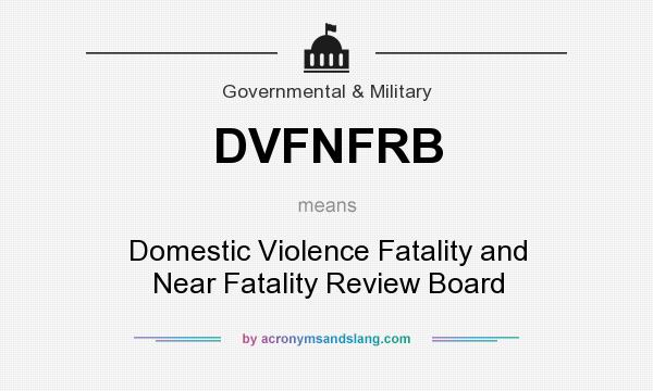 What does DVFNFRB mean? It stands for Domestic Violence Fatality and Near Fatality Review Board