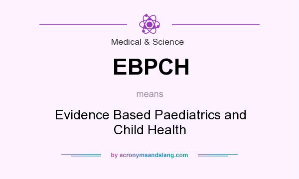 What does EBPCH mean? It stands for Evidence Based Paediatrics and Child Health
