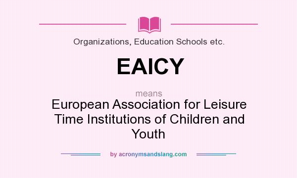 What does EAICY mean? It stands for European Association for Leisure Time Institutions of Children and Youth