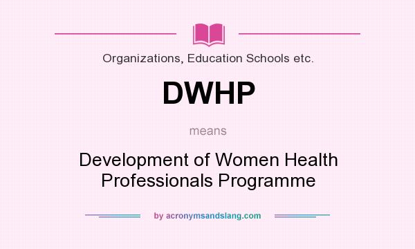 What does DWHP mean? It stands for Development of Women Health Professionals Programme