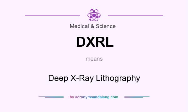 What does DXRL mean? It stands for Deep X-Ray Lithography