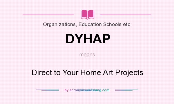 What does DYHAP mean? It stands for Direct to Your Home Art Projects