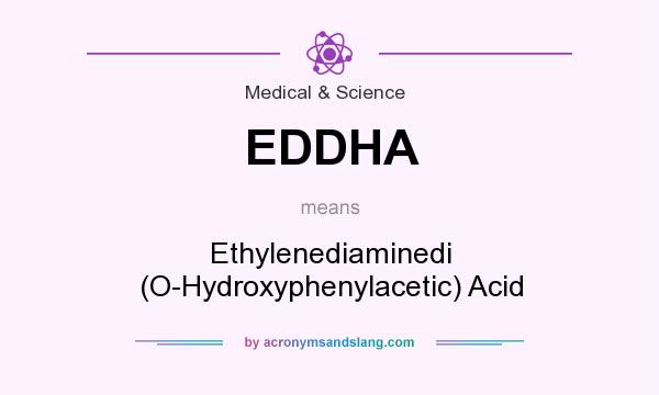 What does EDDHA mean? It stands for Ethylenediaminedi (O-Hydroxyphenylacetic) Acid