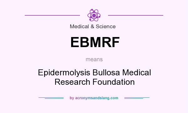 What does EBMRF mean? It stands for Epidermolysis Bullosa Medical Research Foundation