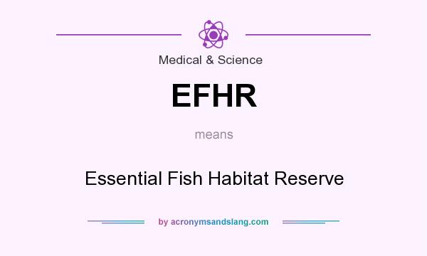 What does EFHR mean? It stands for Essential Fish Habitat Reserve
