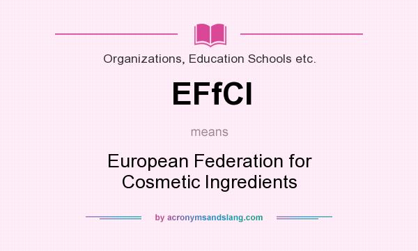 What does EFfCI mean? It stands for European Federation for Cosmetic Ingredients