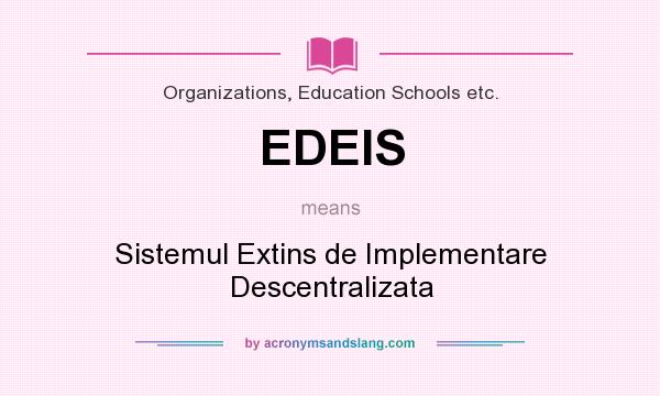 What does EDEIS mean? It stands for Sistemul Extins de Implementare Descentralizata