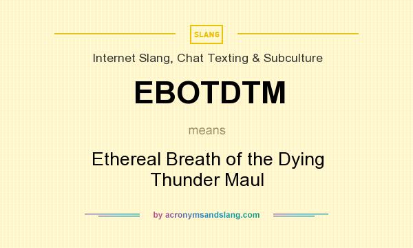 What does EBOTDTM mean? It stands for Ethereal Breath of the Dying Thunder Maul