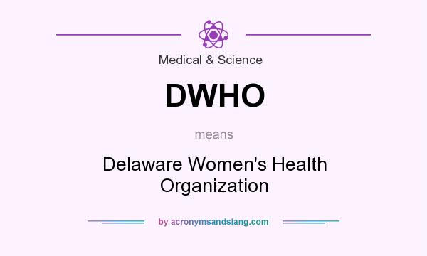 What does DWHO mean? It stands for Delaware Women`s Health Organization