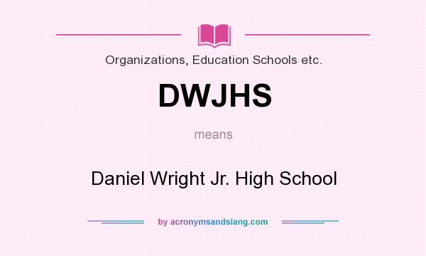 What does DWJHS mean? It stands for Daniel Wright Jr. High School