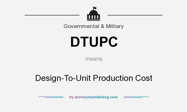 What does DTUPC mean? It stands for Design-To-Unit Production Cost