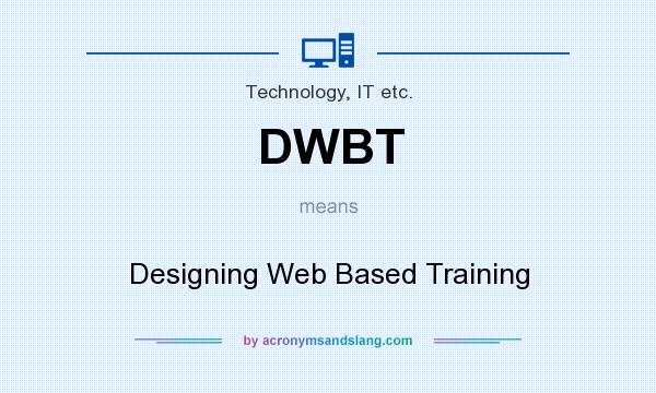 What does DWBT mean? It stands for Designing Web Based Training