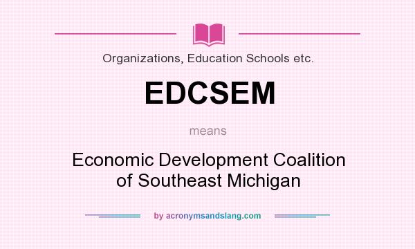 What does EDCSEM mean? It stands for Economic Development Coalition of Southeast Michigan