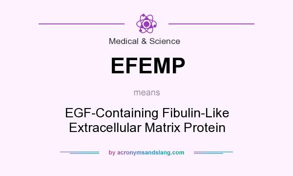 What does EFEMP mean? It stands for EGF-Containing Fibulin-Like Extracellular Matrix Protein