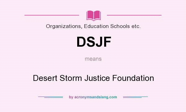 What does DSJF mean? It stands for Desert Storm Justice Foundation