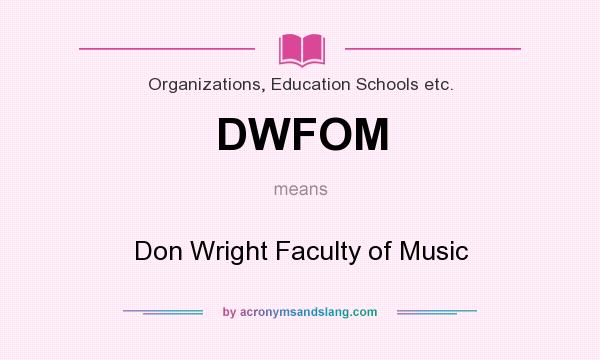 What does DWFOM mean? It stands for Don Wright Faculty of Music