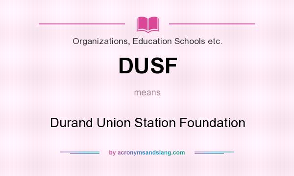 What does DUSF mean? It stands for Durand Union Station Foundation