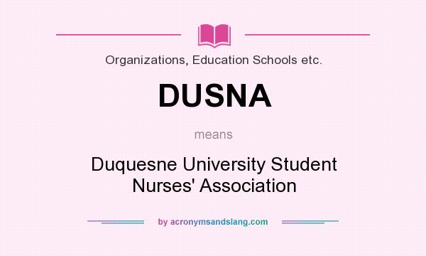 What does DUSNA mean? It stands for Duquesne University Student Nurses` Association
